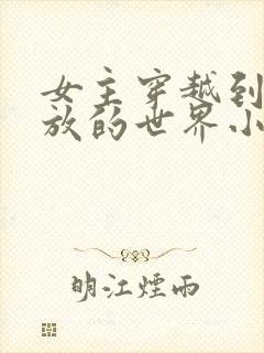 女主穿越到很开放的世界小说