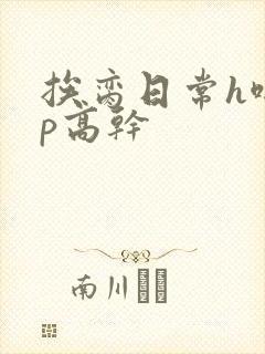 挨脔日常h啪np高干