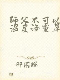 师父不可以温离温崖洛灵犀笔趣阁