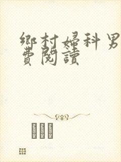 乡村妇科男医免费阅读