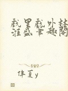 戏里戏外林栀季淮盛笔趣阁