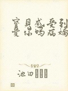 宝贝感受到它在爱你吗病娇小说