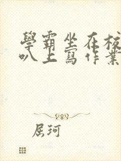 学霸坐在校霸鸡叭上写作业