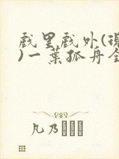 戏里戏外(现场)一叶孤舟全文免费阅读