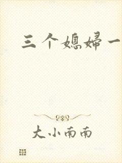 三个媳妇一锅烩