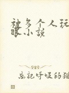 被多个人玩屁股眼小说