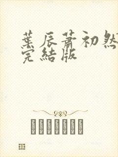 叶辰萧初然更新完结版