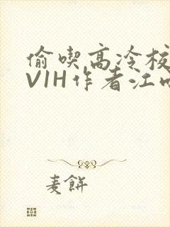 偷吃高冷校草1V1H作者江雨