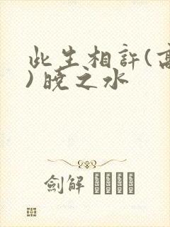 此生相许(高干) 晓之水
