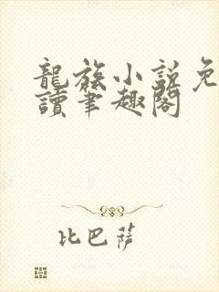 龙族小说免费阅读笔趣阁