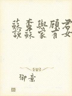 苏查与顾君亦小说苏家有女免费阅读