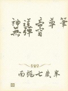 神道帝尊笔趣阁无弹窗