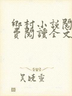 乡村小说阅读免费阅读全文