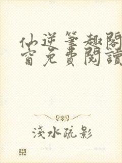 仙逆笔趣阁无弹窗免费阅读