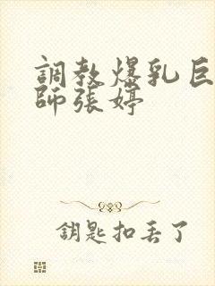 调教爆乳巨臀老师张婷