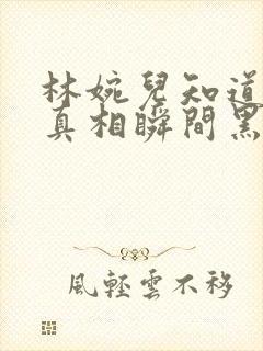 林婉儿知道林珙真相瞬间黑化封面