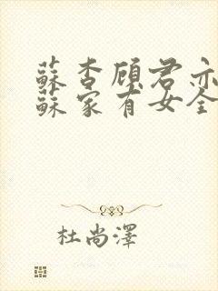 苏杳顾君亦小说苏家有女全文免费