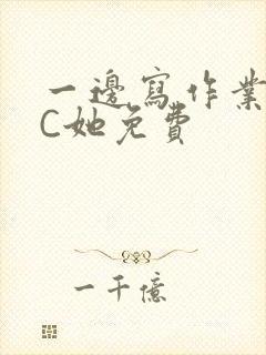 一边写作业一边C她免费