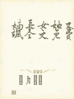 嫡长女她又美又飒全文免费阅读