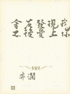 舍友发现我是双之后爱上你的字