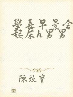 学长早晨含巨龙起床h男男