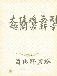 大侠魂无删减笔趣阁最新章节封面