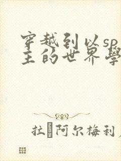 穿越到以sp为主的世界学校封面