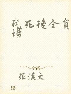 我死后全员火葬场