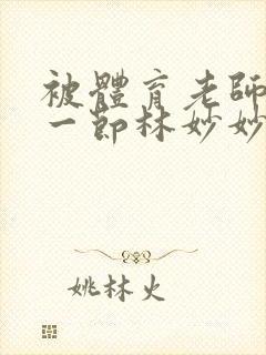 被体育老师c了一节林妙妙