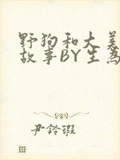 野狗和大美人的故事BY生为红蓝封面