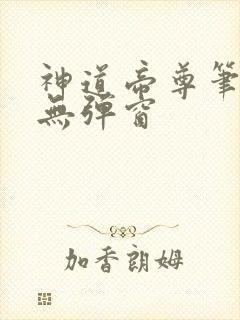 神道帝尊笔趣阁无弹窗