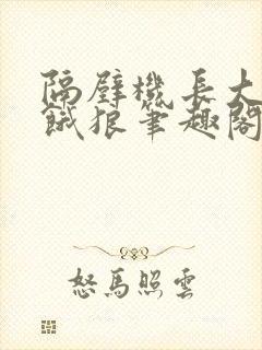 隔壁机长大叔是饿狼笔趣阁