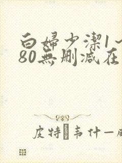 白妇少洁1～180无删减在线阅读