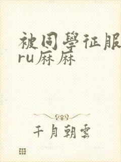 被同学征服的巨ru麻麻