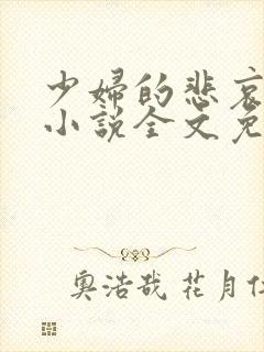 少妇的悲哀榆木小说全文免费阅读笔趣阁下载