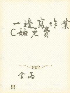 一边写作业一边C她免费