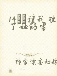 14妺妺让我破了她的处