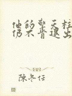 他的擎天柱巨龙仍不肯退出