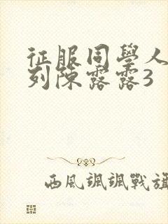 征服同学人妇系列陈露露3