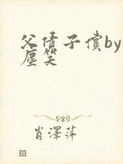 父债子偿by红尘笑