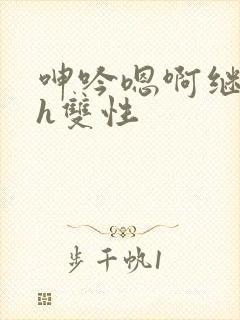 呻吟嗯啊继父～h双性