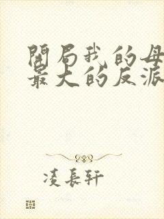 开局我的母亲是最大的反派小说