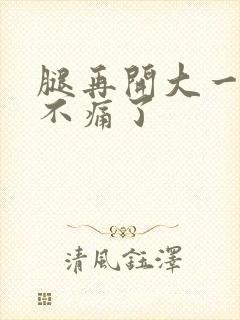 腿再开大一点就不痛了