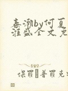 春潮by何夏江淮盛全文免费阅读笔趣阁