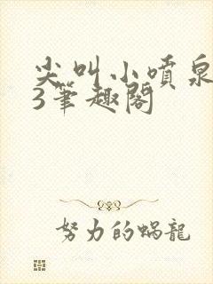 尖叫小喷泉1v3笔趣阁