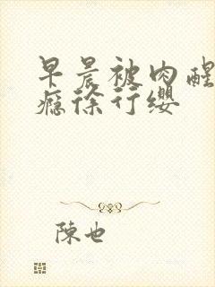 早晨被肉醒h奶瘾徐行缨