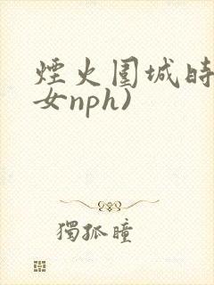 烟火围城时(父女nph)封面