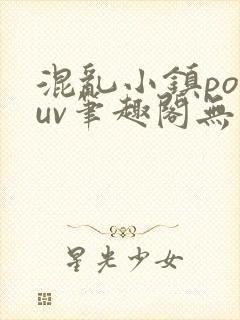 混乱小镇popuv笔趣阁无广告