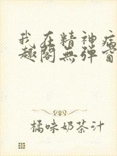 我在精神病院笔趣阁无弹窗