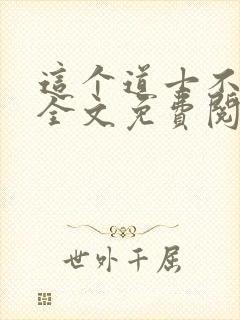 这个道士不好惹全文免费阅读